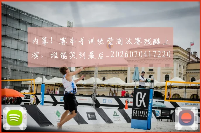 内幕！赛车手训练营淘汰赛残酷上演，谁能笑到最后_20260704172201