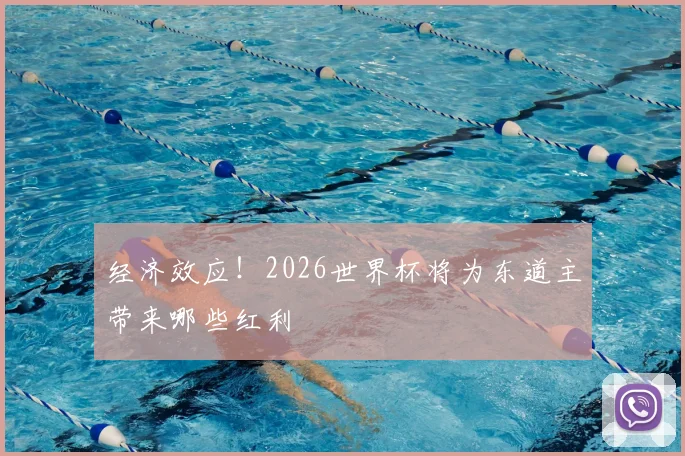 经济效应!2026世界杯将为东道主带来哪些红利