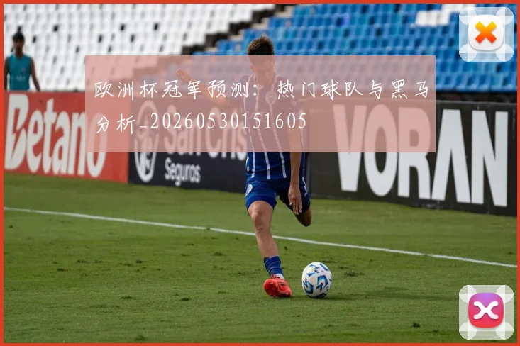 欧洲杯冠军预测:热门球队与黑马分析_20260530151605
