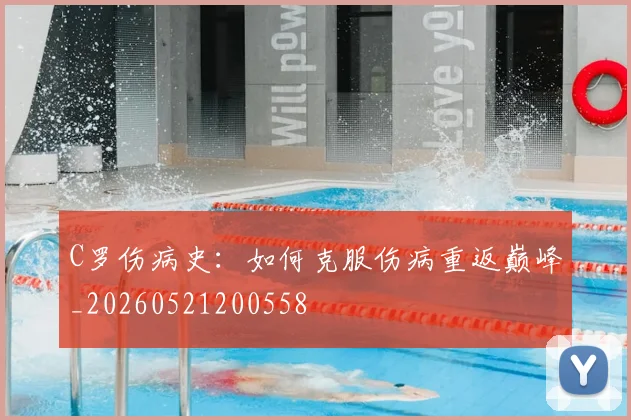 C罗伤病史:如何克服伤病重返巅峰_20260521200558