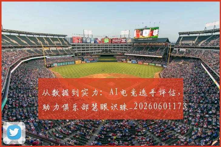 从数据到实力：AI电竞选手评估，助力俱乐部慧眼识珠_20260601173042