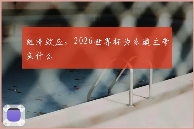 经济效应,2026世界杯为东道主带来什么