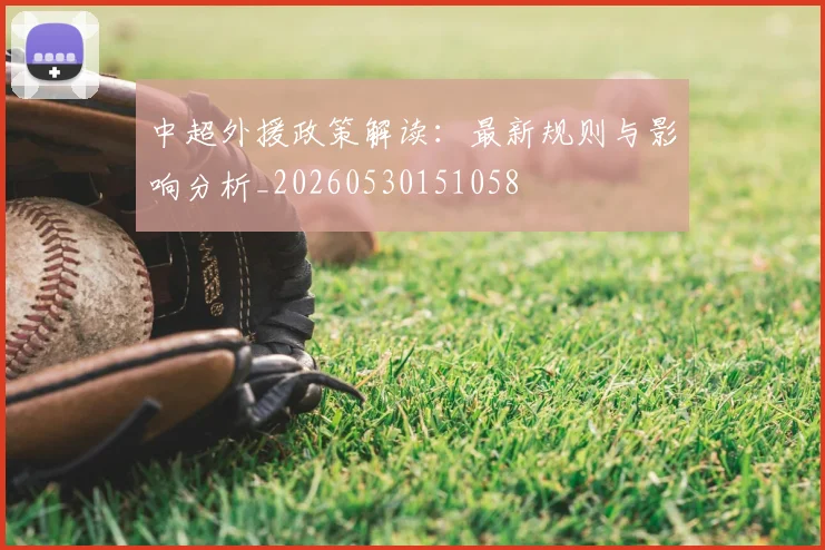 中超外援政策解读：最新规则与影响分析_20260530151058
