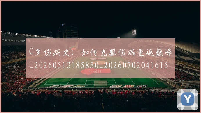 C罗伤病史：如何克服伤病重返巅峰_20260513185850_20260702041615